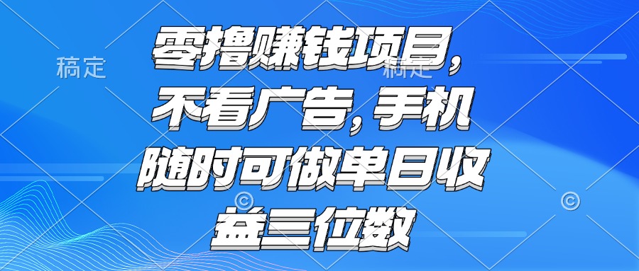 零撸赚钱项目 不看广告 手机随时可做 单日收益三位数-迦哆网创社