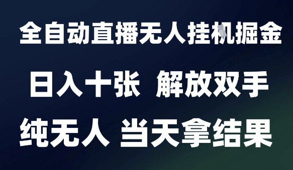 2025最新全自动直播无人挂G掘金，日入十张，解放双手纯无人，当天拿结果【揭秘】-迦哆网创社