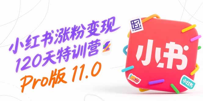 小红书涨粉变现120天特训营Pro版11.0：从0到1掌握平台运营,内容制作和变现-迦哆网创社
