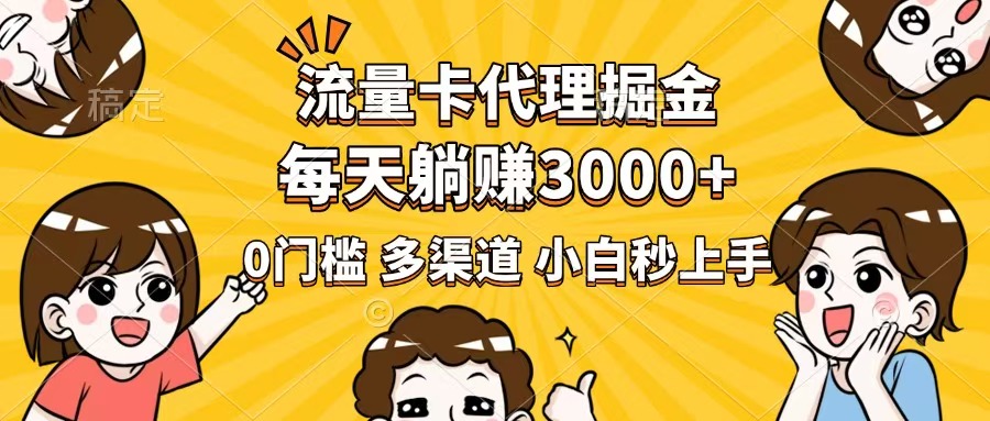 流量卡代理掘金，0门槛，每天躺赚3000+，多种推广渠道，新手小白轻松上手-迦哆网创社