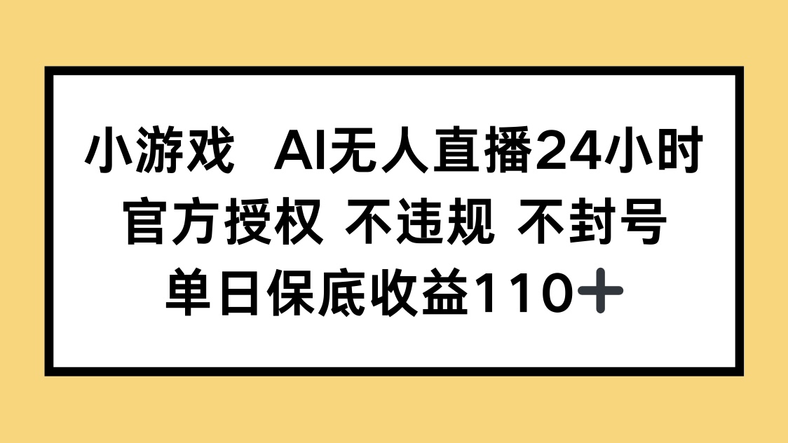 小游戏AI无人直播，官方授权 不违规 不封号，单日保底收益110+-迦哆网创社