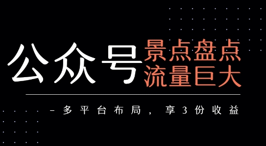 公众号流量主-景点盘点 流量巨大 多平台布局享3份收益-迦哆网创社