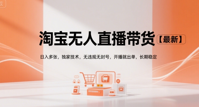 淘宝无人直播带货【最新】，日入多张，独家技术，无违规无封号，开播就出单，长期稳定【揭秘】-迦哆网创社