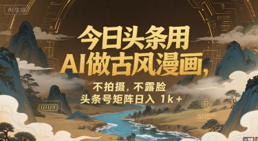 今日头条用AI做古风漫画，不拍摄，不露脸，头条号矩阵日入1k+-迦哆网创社