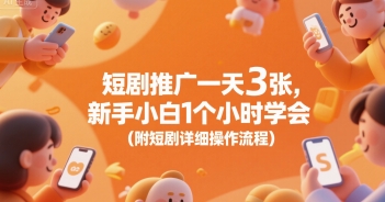 短剧推广一天3张，新手小白1个小时学会(附短剧详细操作流程)-迦哆网创社