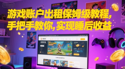 游戏账户出租保姆级教程，手把手教你，实现睡后收益-迦哆网创社