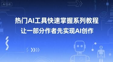 热门AI工具快速掌握系列教程，让一部分创作者先实现AI创作-迦哆网创社