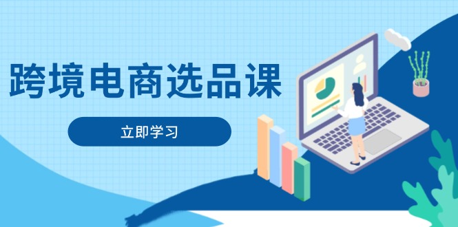 跨境电商选品课：涵盖电动滑板车、健康医疗、电子游戏、厨房用品、宠物等-迦哆网创社