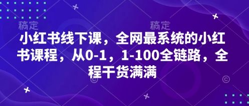 小红书线下课，全网最系统的小红书课程，从0-1，1-100全链路，全程干货满满-迦哆网创社