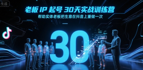老板IP起号30天实战训练营，帮助实体老板把生意在抖音上重做一次-迦哆网创社
