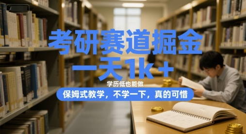考研赛道掘金，一天1k+，学历低也能做，保姆式教学，不学一下，真的可惜【揭秘】-迦哆网创社