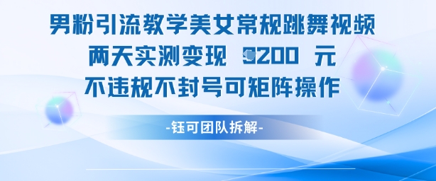 男粉引流教学美女常规跳舞视频两天实测变现1k+，不违规不封号可矩阵操作-迦哆网创社