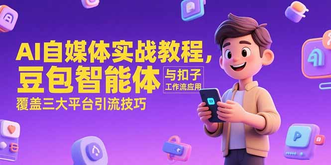 AI自媒体实战教程，豆包智能体与扣子工作流应用，覆盖三大平台引流技巧-迦哆网创社