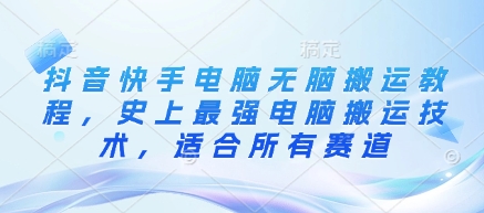 抖音快手电脑无脑搬运教程，史上最强电脑搬运技术，适合所有赛道-迦哆网创社