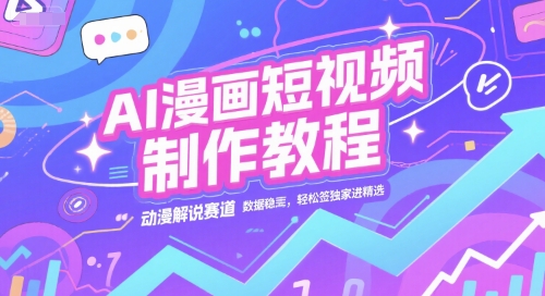 AI漫画短视频制作教程，动漫解说赛道，数据稳定且流量高，轻松签独家进精选-迦哆网创社