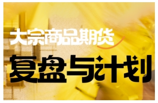 倍增计划·大宗商品期货复盘与计划，掌握在复杂多变的市场中做出明智的交易决策-迦哆网创社