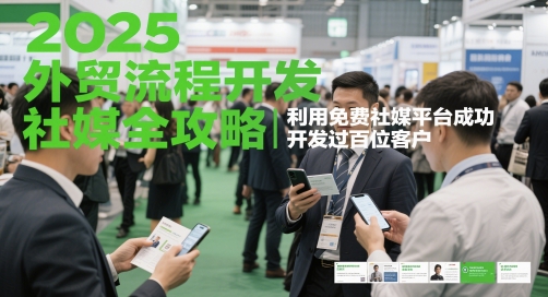 2025外贸流程开发社媒全攻略，利用免费社媒平台成功开发过百位客户-迦哆网创社