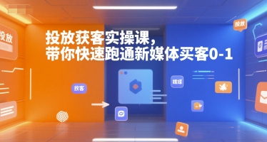 投放获客实操课，带你快速跑通新媒体买客0-1-迦哆网创社
