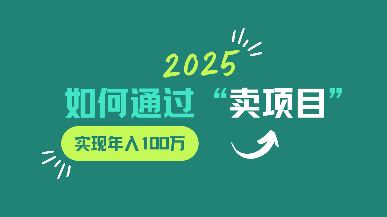 2025年如何通过“卖项目”实现年入100w-迦哆网创社