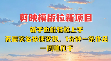 剪映模板拉新项目：新手也能轻松上手，无需实名，快速变现，一分钟一条作品，一周挣几k-迦哆网创社