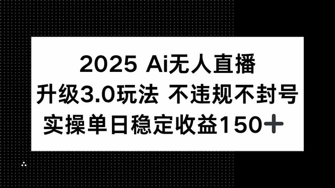 2025 AI无人直播升级3.0玩法，不违规 不封号，单日稳定收益150+-迦哆网创社
