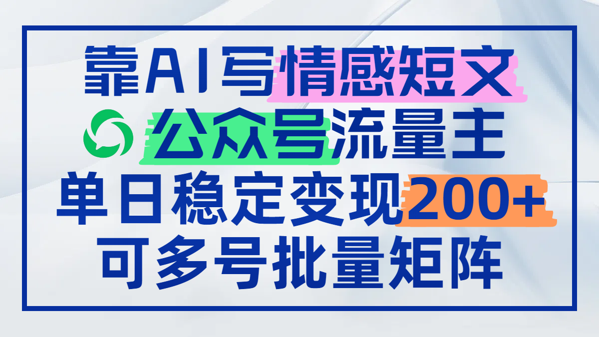 靠AI写情感短文，公众号流量主日赚200+，可多号批量矩阵-迦哆网创社