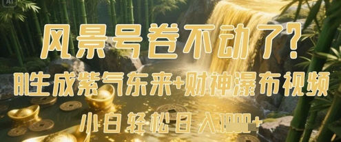 风景号卷不动了？AI一键生成紫气东来+财神瀑布视频，小白轻松日入数张-迦哆网创社