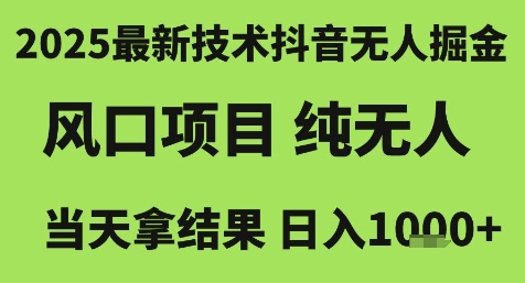 2025最新技术抖音无人掘金，风口项目，纯无人，当天拿结果日入1k+【揭秘】-迦哆网创社