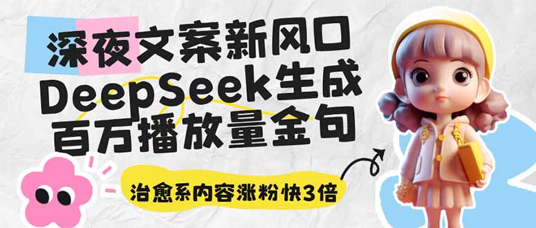 深夜文案新风口：DeepSeek生成百万播放量金句，治愈系内容涨粉快3倍-迦哆网创社