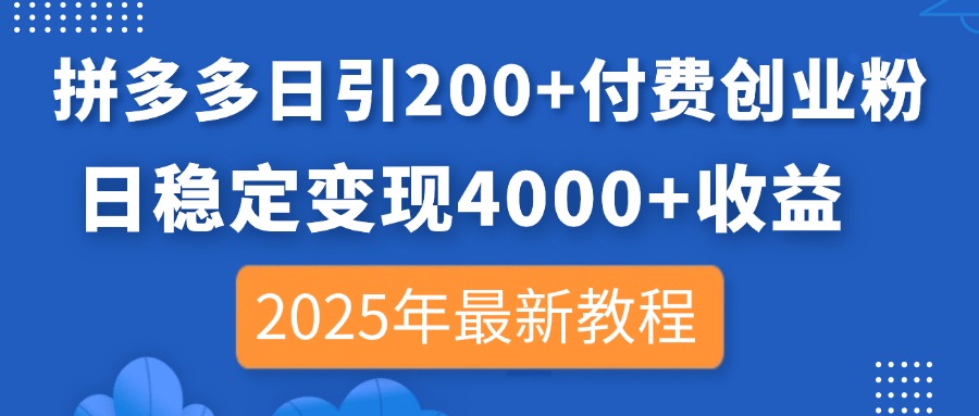 拼多多日引200+付费创业粉，日稳定变现4000+收益，2025年最新教程-迦哆网创社