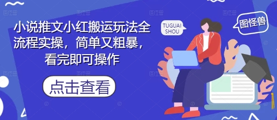小说推文小红搬运玩法全流程实操，简单又粗暴，看完即可操作-迦哆网创社