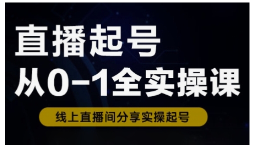 直播起号从0-1全实操课，新人0基础快速入门，0-1阶段流程化学习-迦哆网创社