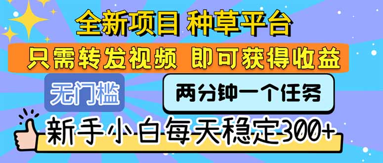 全新项目 种草平台 只需要转发任务视频 即可获得收益 新手小白每天300+-迦哆网创社
