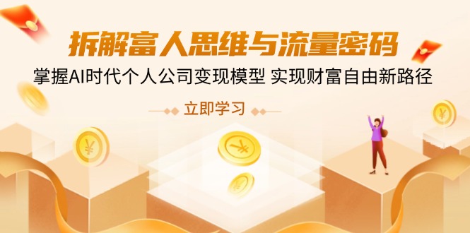 拆解富人思维与流量密码，掌握AI时代个人公司变现模型 实现财富自由新路径-迦哆网创社