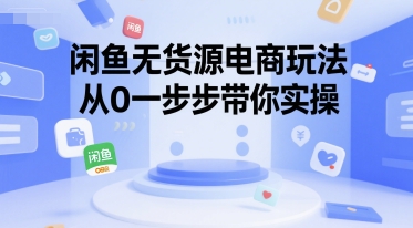 闲鱼无货源电商玩法，从0一步步带你实操-迦哆网创社