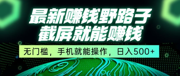 最新野路子截屏就能挣钱，无门槛，手机就能操作，日入5张【揭秘】-迦哆网创社