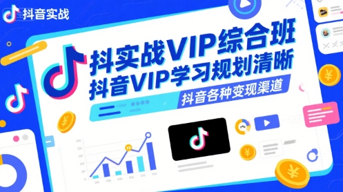 抖音实战VIP综合班，抖音VIP学习规划请晰抖音各种变现渠道-迦哆网创社