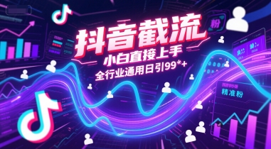 抖音截流，小白直接上手，全行业通用日引99+精准粉【揭秘】-迦哆网创社