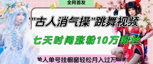 爆火“古人消气养生操”实战拆解，找准视频风口轻松起号，挂橱窗卖货月入过W-迦哆网创社