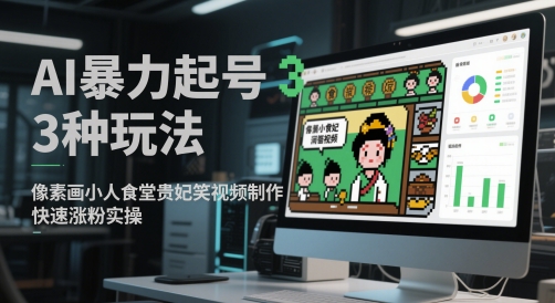 AI暴力起号3种玩法，像素画小人食堂贵妃搞笑视频制作，快速涨粉实操-迦哆网创社