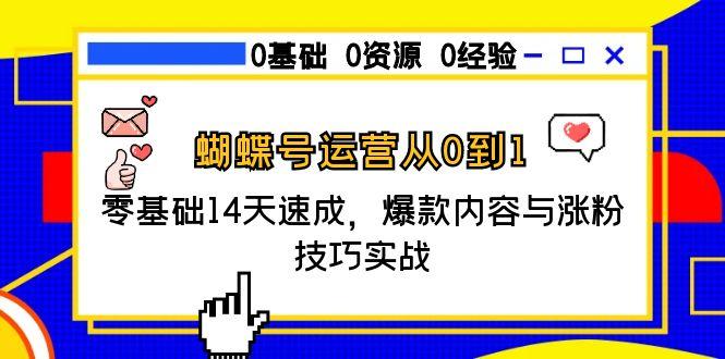蝴蝶号运营从0到1，零基础14天速成，爆款内容与涨粉技巧实战-迦哆网创社