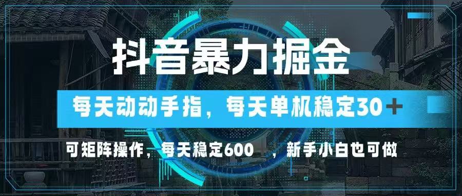 抖音暴力掘金，动动手指就可以，单机30+，可矩阵操作，每天稳定600+，…-迦哆网创社