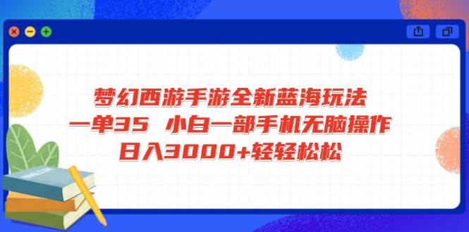 梦幻西游手游全新蓝海玩法 一单35 小白一部手机无脑操作 日入3000+轻轻…-迦哆网创社