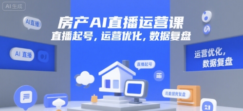 房产AI直播运营课，直播起号，运营优化，数据复盘-迦哆网创社