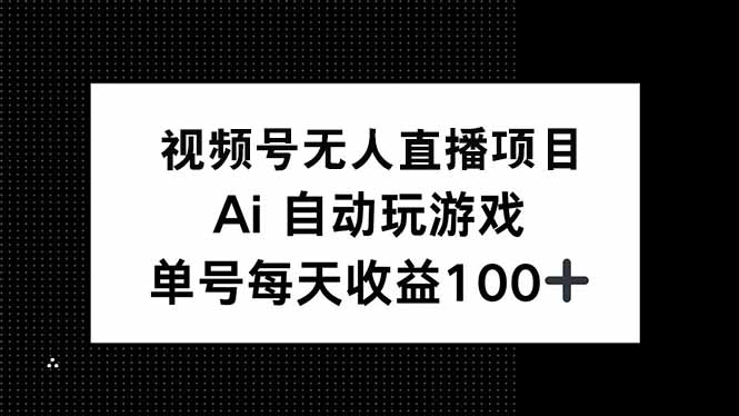 视频号无人直播项目，AI自动玩游戏，每天收益150+-迦哆网创社