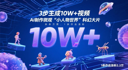 3步生成10W+视频，AI制作微观“小人物世界”科幻大片，条条万赞，1条作品涨粉2.3W-迦哆网创社