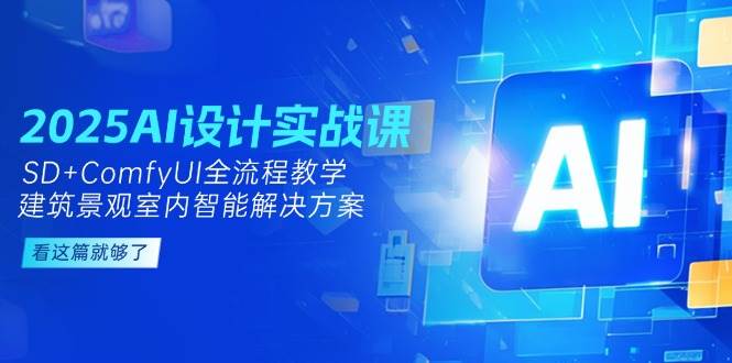 2025AI设计实战课，SD+ComfyUI全流程教学，建筑景观室内智能解决方案-迦哆网创社