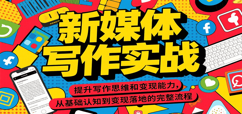 新媒体写作实战，提升写作思维和变现能力，从基础认知到变现落地的完整流程-迦哆网创社