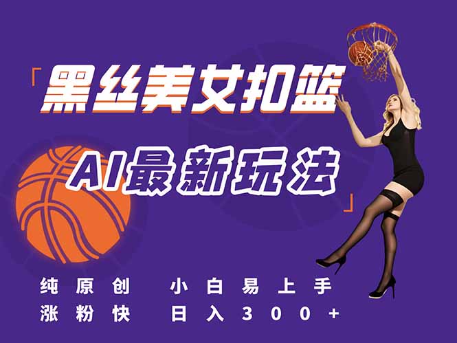 最新AI生成美女扣篮视频，纯原创，小白轻松上手掌握流量秘籍，日入300+-迦哆网创社