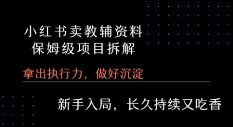 小红书卖小学教辅资料  保姆级项目拆解  1次课程彻底讲清楚!-迦哆网创社